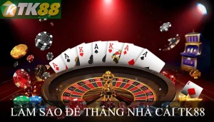 LÀM SAO ĐỂ THẮNG NHÀ CÁI TK88