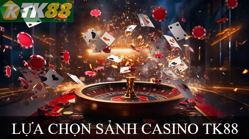 Lựa chọn sảnh casino tk88 Lựa chọn sảnh casino tk88